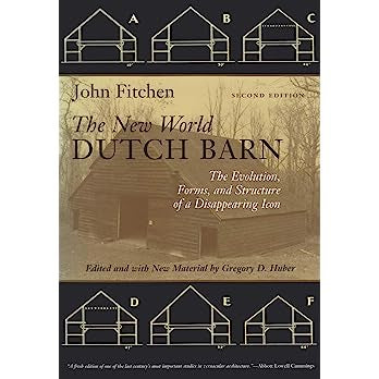 The New World Dutch Barn: The Evolution, Forms, and Structure of a Disappearing Icon by John Fitchen