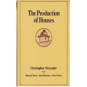 The Production of Houses by Christopher Alexander, Howard Davis, Julio Martinez, Don Corner