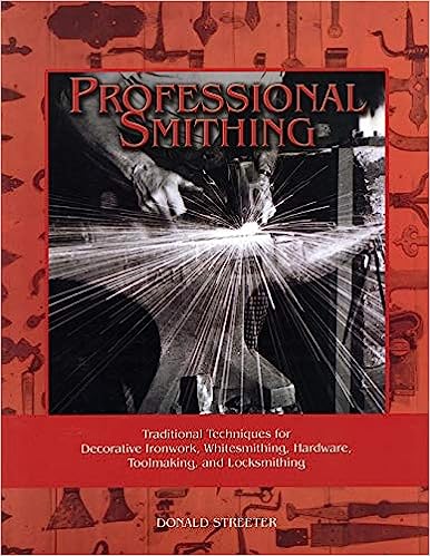 Professional Smithing: Traditional Techniques for Decorative Ironwork, Whitesmithing, Hardware, Toolmaking, and Locksmithing (Astragal Press) (1ST ed.) Contributor(s): Streeter, Donald (Author)