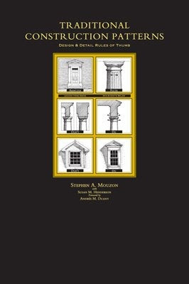 Traditional Construction Patterns: Design and Detail Rules-Of-Thumb (1ST ed.) Contributor(s): Mouzon, Stephen (Author) , Henderson, Susan (Author)