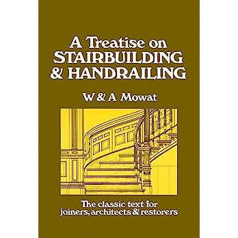 A Treatise on Stairbuilding and Handrailing - PGW Contributor(s): Mowat, William (Author) , Mowat, W (Author) , Mowat, A (Author) , Mowat, Alexander (With)