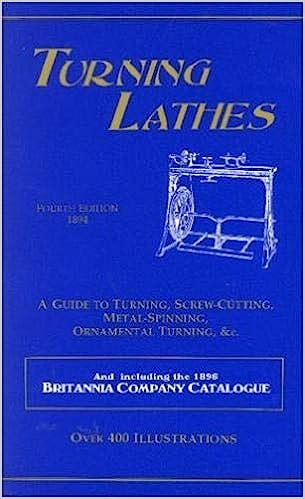 Turning Lathes: A Guide to Turning, Screw Cutting, Metal Spinning, Ornamental Turning & cc.