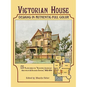 Victorian House Designs in Authentic Full Color: 75 Plates from the "Scientific American -- Architects and Builders Edition," 1885-1894 by Blanche Cirker