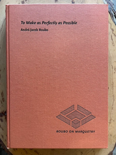 To Make as Perfectly as Possible: Roubo on Marquetry, By Donald C. Williams, Michele Pietryka-Pagán & Philippe Lafargue, Lost Art Press