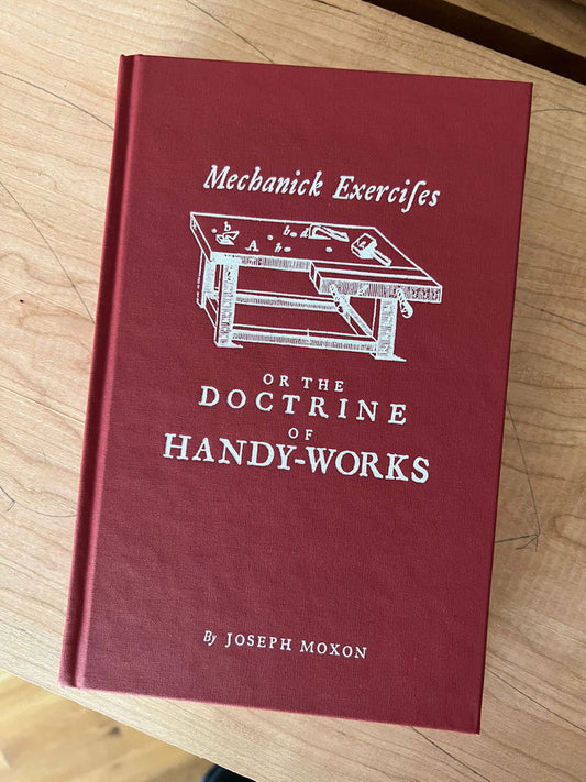 Mechanick Exercises or the Doctrine of Handy-Works by Joseph Moxon, Lost Art Press