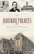 Railway Palaces of Portland, Oregon: The Architectural Legacy of Henry Villard Contributor(s): Craghead, Alexander Benjamin (Author)