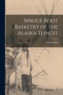 Spruce Root Basketry of the Alaska Tlingit Contributor(s): Paul, Frances (Author)