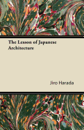 The Lesson of Japanese Architecture Contributor(s): Harada, Jiro (Author)