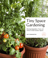 Tiny Space Gardening: Growing Vegetables, Fruits, and Herbs in Small Outdoor Spaces (with Recipes) Contributor(s): Pennington, Amy (Author)