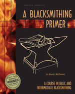 A Blacksmithing Primer: A Course in Basic and Intermediate Blacksmithing (2ND ed.)