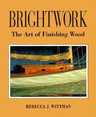 Brightwork: The Art of Finishing Wood by Rebecca J. Wittman