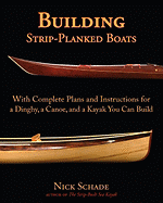 Building Strip-Planked Boats: With Complete Plans and Instructions for a Dinghy, a Canoe, and a Kayak You Can Build (1ST ed.) Contributor(s): Schade, Nick (Author)