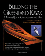Building the Greenland Kayak: A Manual for Its Construction and Use (1ST ed.) Contributor(s): Cunningham, Christopher (Author)
