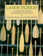 Canoe Paddles: A Complete Guide to Making Your Own Contributor(s): Warren, Graham (Author) , Gidmark, David (Author)