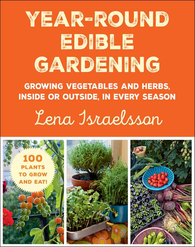 Year-Round Edible Gardening: Growing Vegetables and Herbs, Inside or Outside, in Every Season: Growing Vegetables and Herbs, Inside or Outside, in Every Season