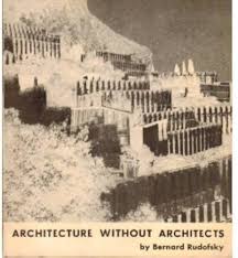 Architecture Without Architects: A Short Introduction to Non-Pedigreed Architecture by Bernard Rudofsky