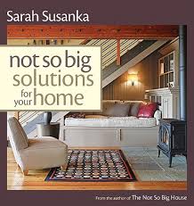 Not So Big Solutions for Your Home by Sarah Susanka