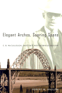 Elegant Arches, Soaring Spans: C.B. McCullough, Oregon's Master Bridge Builder