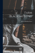 Farm Blacksmithing Contributor(s): Drew, James Meddick (Author)