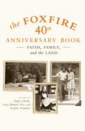 The Foxfire 40th Anniversary Book: Faith, Family, and the Land (Foxfire #13) Contributor(s): Foxfire Fund Inc (Author)