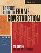 Graphic Guide to Frame Construction: Fourth Edition, Revised and Updated (For Pros By Pros) (4TH ed.) - Two Rivers Contributor(s): Thallon, Rob (Author)
