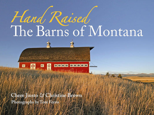 Hand Raised: The Barns of Montana by Christine Brown and Chere Jiusto