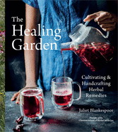 The Healing Garden: Cultivating and Handcrafting Herbal Remedies Contributor(s): Blankespoor, Juliet (Author)