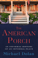 The American Porch: An Informal History of an Informal Place Contributor(s): Dolan, Michael (Author) 2024 reprint