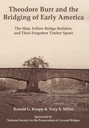 Theodore Burr and the Bridging of Early America: The Man, Fellow Bridge Builders, and Their Forgotten Timber Spans. Hardcover.