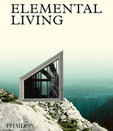 Elemental Living: Contemporary Houses in Nature by Joost Grootens