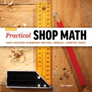 Practical Shop Math: Simple Solutions to Workshop Fractions, Formulas + Geometric Shapes (2ND ed.) by Tom Begnal