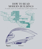 How to Read Modern Buildings: A Crash Course in Architecture of the Modern Era (How to Read...) Contributor(s): Jones, Will (Author)