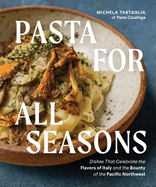 Pasta for All Seasons: Dishes That Celebrate the Flavors of Italy and the Bounty of the Pacific Northwest Contributor(s): Tartaglia, Michela (Author)