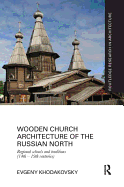 Wooden Church Architecture of the Russian North: Regional Schools and Traditions (14th - 19th centuries) (Routledge Research in Architecture) (1ST ed.) Contributor(s): Khodakovsky, Evgeny (Author)