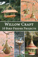Willow Craft: 10 Bird Feeder Projects (Weaving & Basketry #4) Contributor(s): Ridgeon, Jonathan (Author)