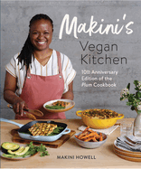 Makini's Vegan Kitchen: 10th Anniversary Edition of the Plum Cookbook (Inspired Plant-Based Recipes from Plum Bistro) Contributor(s): Howell, Makini (Author)