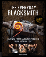 The Everyday Blacksmith: Learn to Forge 55 Simple Projects You'll Use Every Day