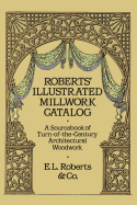 Roberts' Illustrated Millwork Catalog: A Sourcebook of Turn-Of-The-Century Architectural Woodwork (Revised) (Dover Woodworking) Contributor(s): Roberts & Co (Author)