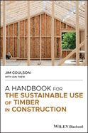A Handbook for the Sustainable Use of Timber in Construction (1ST ed.) Contributor(s): Coulson, Jim (Author) , Thew, Iain (With)