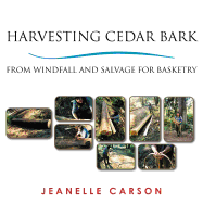 Harvesting Cedar Bark: From Windfall and Salvage for Basketry Contributor(s): Carson, Jeanelle (Author)