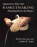 Appalachian White Oak Basketmaking: Handing Down Basket (First Edition, First) (1ST ed.) Contributor(s): Law, Rachel Nash (Author) , Taylor, Cynthia W (Contribution by