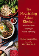 The Nourishing Asian Kitchen: Nutrient-Dense Recipes for Health and Healing Contributor(s): Eng, Sophia Nguyen (Author) , Fallon Morell, Sally (Foreword by)