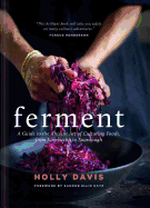 Ferment: A Guide to the Ancient Art of Culturing Foods, from Kombucha to Sourdough Contributor(s): Davis, Holly (Author) , Katz, Sandor Ellix (Foreword by)