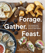 Forage. Gather. Feast.: 100+ Recipes from West Coast Forests, Shores, and Urban Spaces -  Contributor(s): Finn, Maria (Author) , Aufmuth, Marla (Photographer)