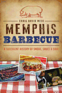 Memphis Barbecue: A Succulent History of Smoke, Sauce & Soul (American Palate) Contributor(s): Meek, Craig David (Author)