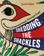 Shedding the Shackles: Women's Empowerment Through Craft Contributor(s): Stein, Lynne (Author)