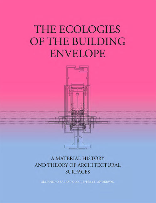 The Ecologies of the Building Envelope: A Material History and Theory of Architectural Surfaces (English)