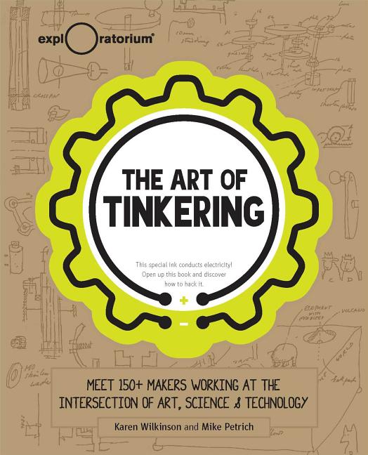 The Art of Tinkering: Meet 150+ Makers Working at the Intersection of Art, Science & Technology