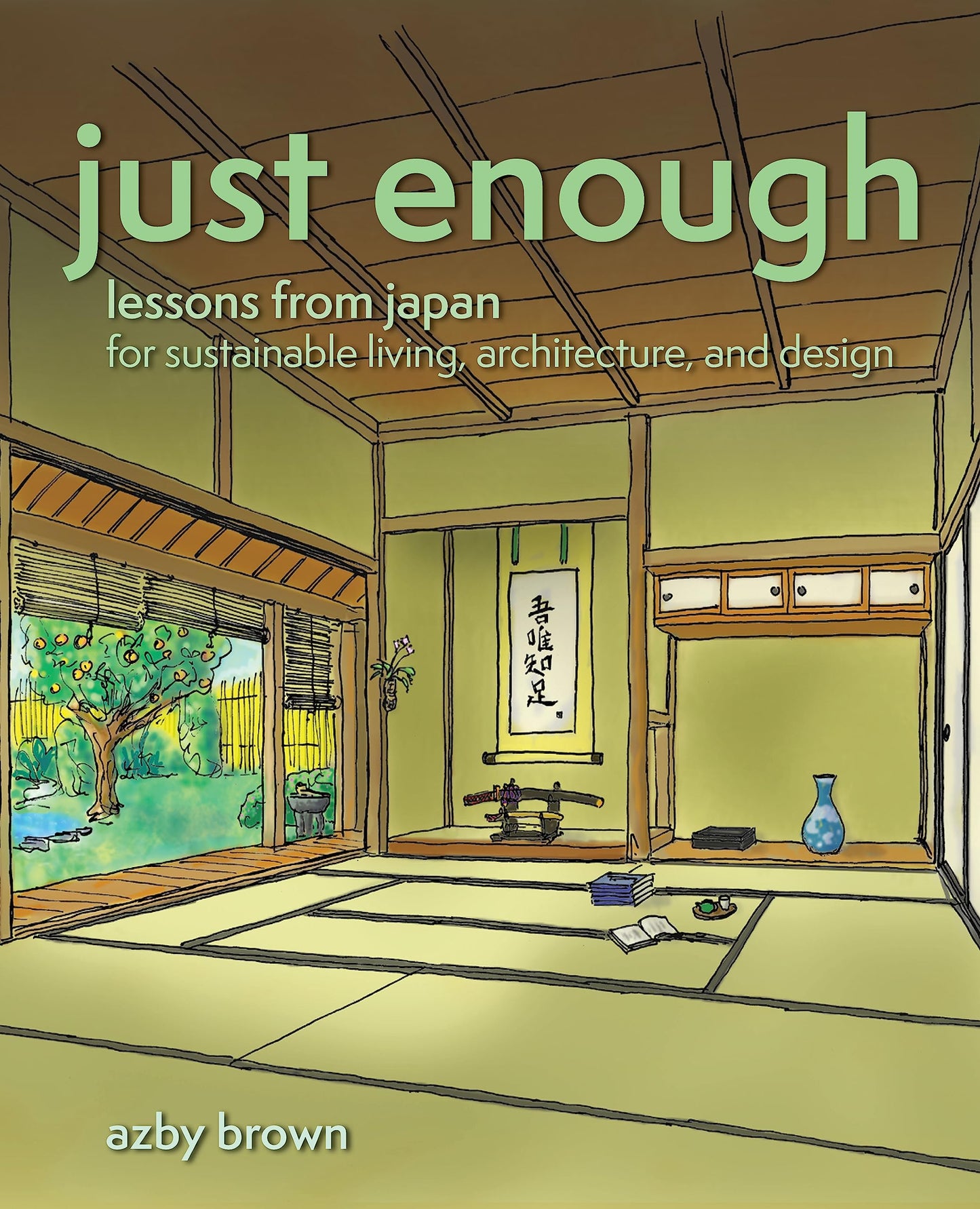 Just Enough: Lessons from Japan for Sustainable Living, Architecture, and Design by Azby Brown