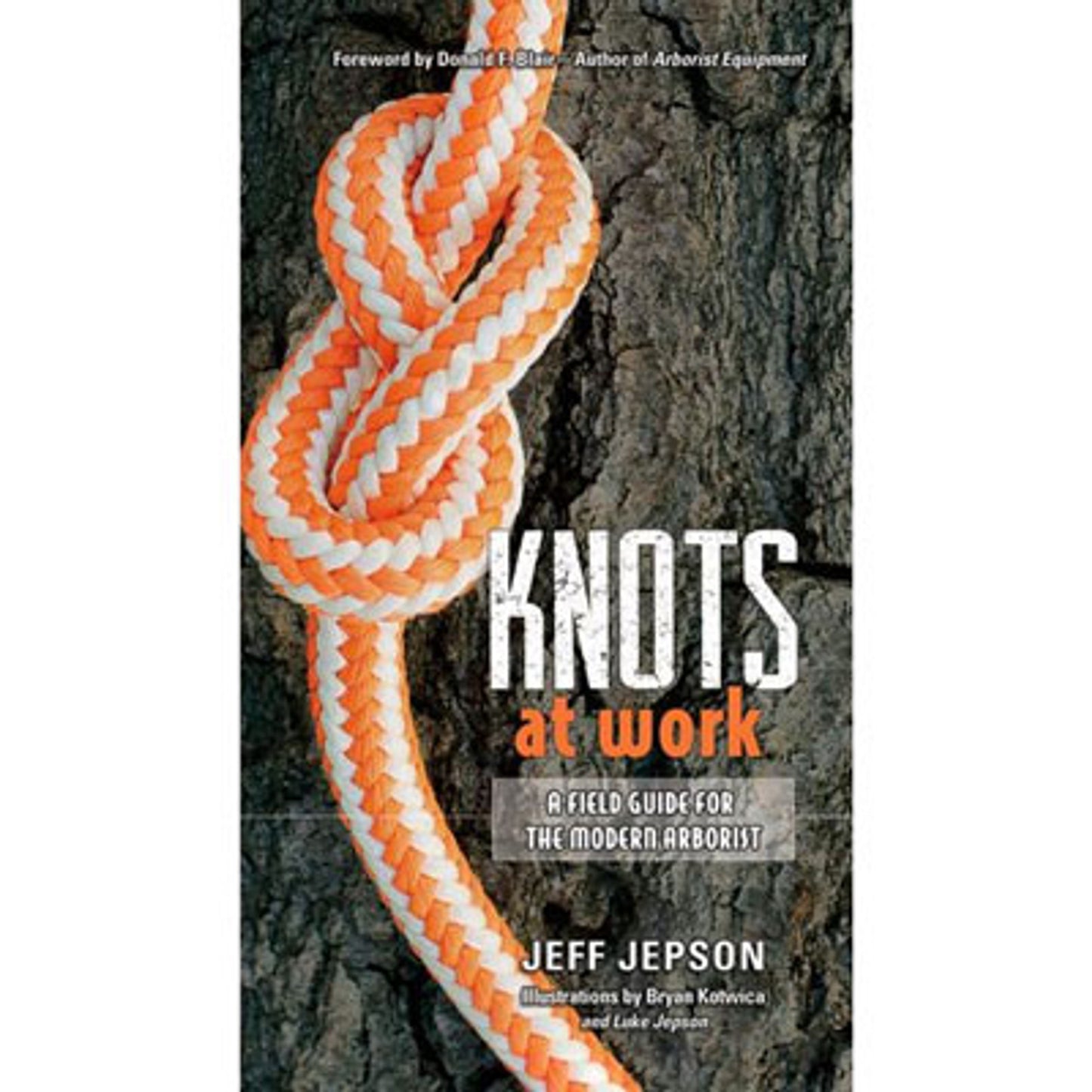 Knots at Work: A Field Guide for the Modern Arborist by Jeff Jepson